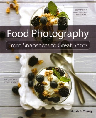 Food Photography: From Snapshots to Great Shots Food Photography: From Snapshots to Great Shots